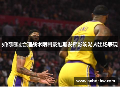 如何通过合理战术限制戴维斯发挥影响湖人出场表现